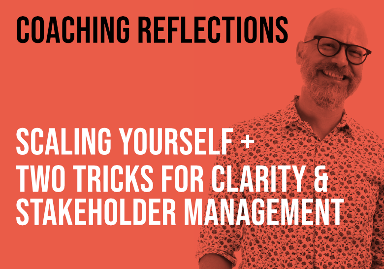 Scaling Yourself + Two Tricks for Clarity & Stakeholder Management